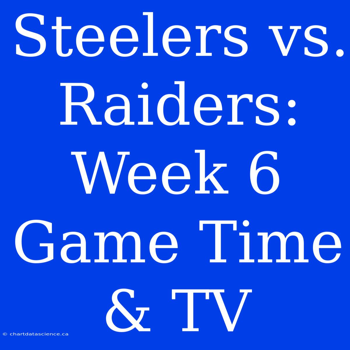 Steelers Vs. Raiders: Week 6 Game Time & TV