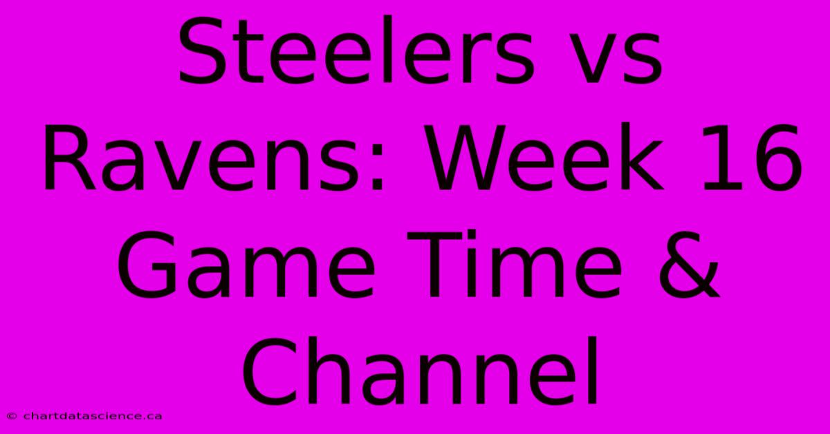 Steelers Vs Ravens: Week 16 Game Time & Channel