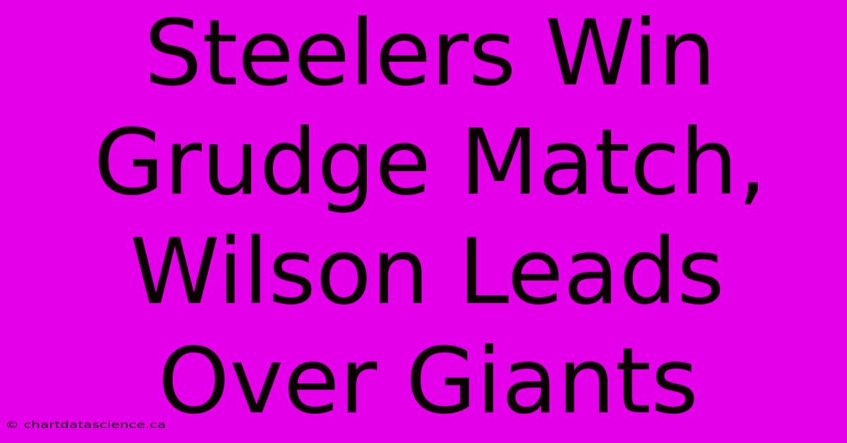 Steelers Win Grudge Match, Wilson Leads Over Giants 