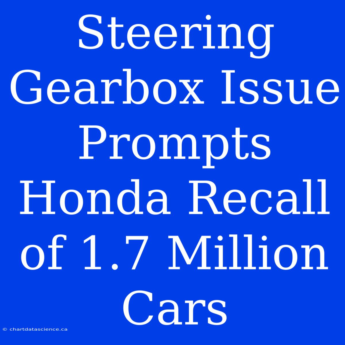 Steering Gearbox Issue Prompts Honda Recall Of 1.7 Million Cars