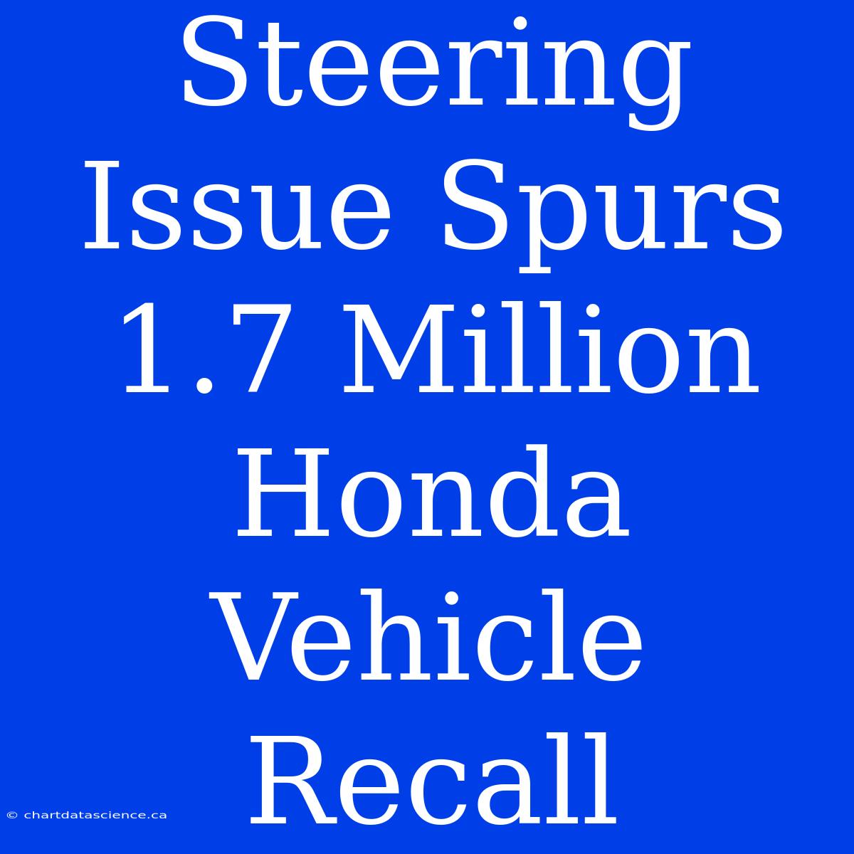 Steering Issue Spurs 1.7 Million Honda Vehicle Recall