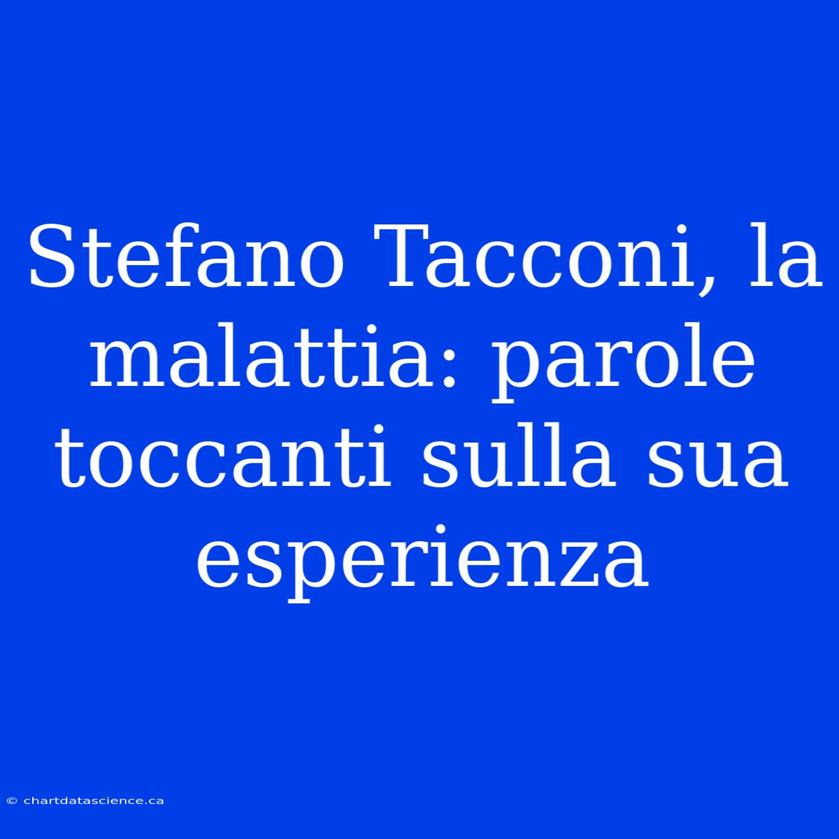 Stefano Tacconi, La Malattia: Parole Toccanti Sulla Sua Esperienza