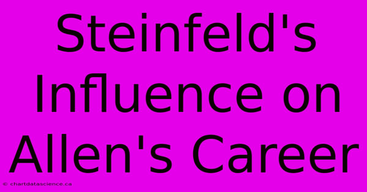 Steinfeld's Influence On Allen's Career