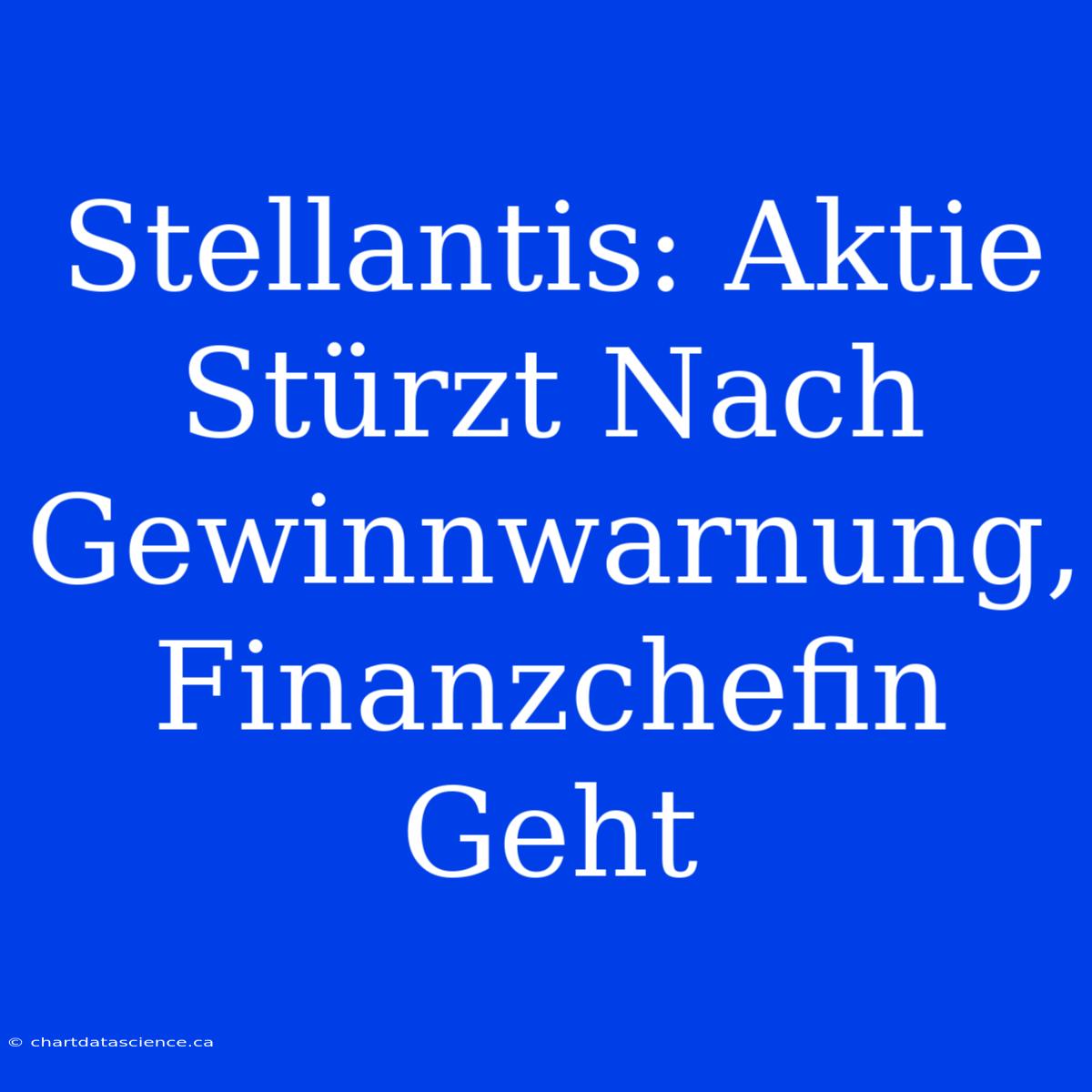 Stellantis: Aktie Stürzt Nach Gewinnwarnung, Finanzchefin Geht