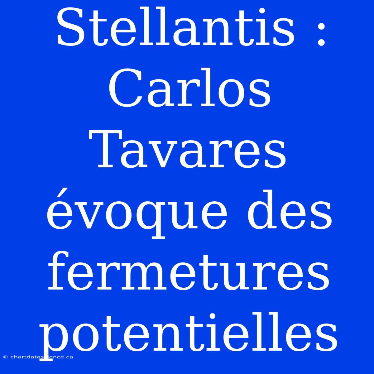 Stellantis : Carlos Tavares Évoque Des Fermetures Potentielles