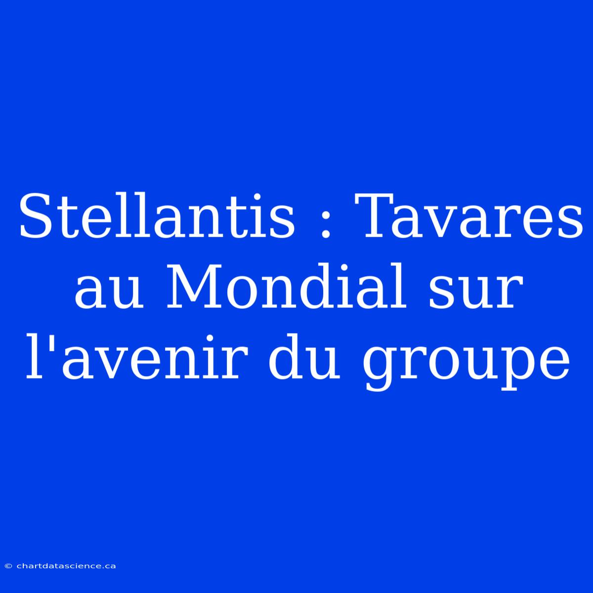 Stellantis : Tavares Au Mondial Sur L'avenir Du Groupe