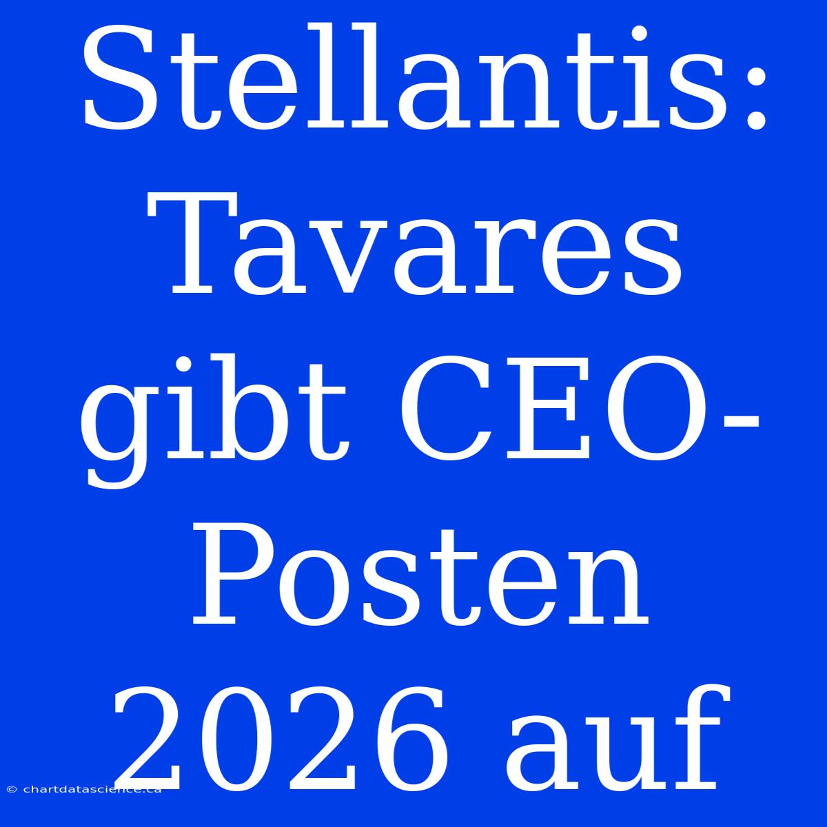 Stellantis: Tavares Gibt CEO-Posten 2026 Auf