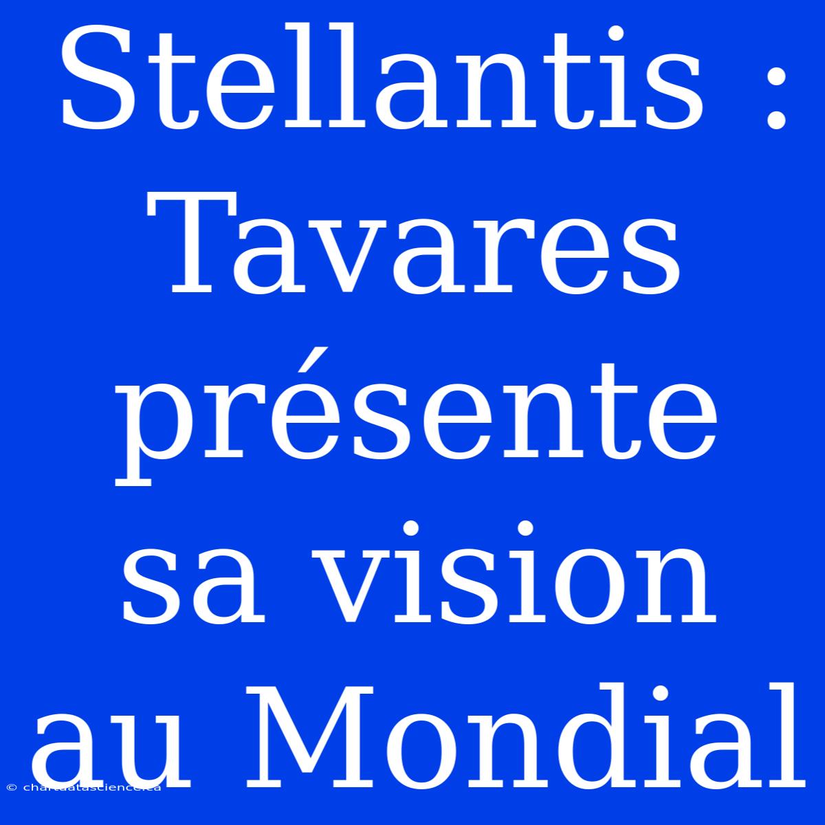 Stellantis : Tavares Présente Sa Vision Au Mondial