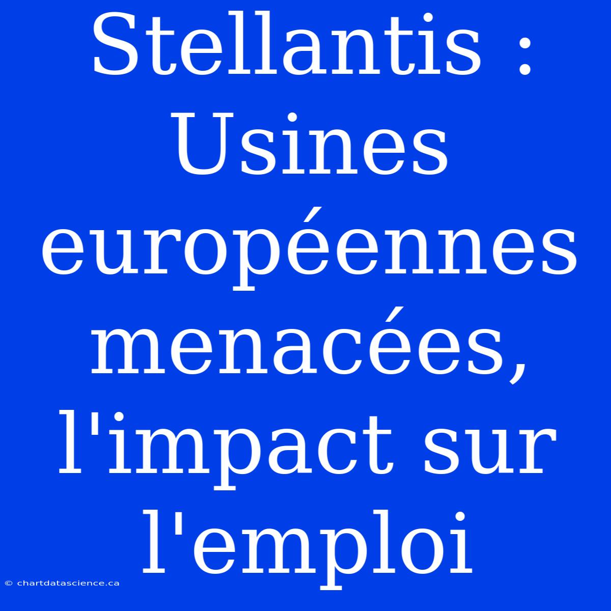 Stellantis : Usines Européennes Menacées, L'impact Sur L'emploi