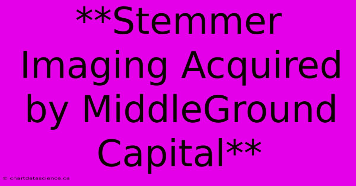 **Stemmer Imaging Acquired By MiddleGround Capital**