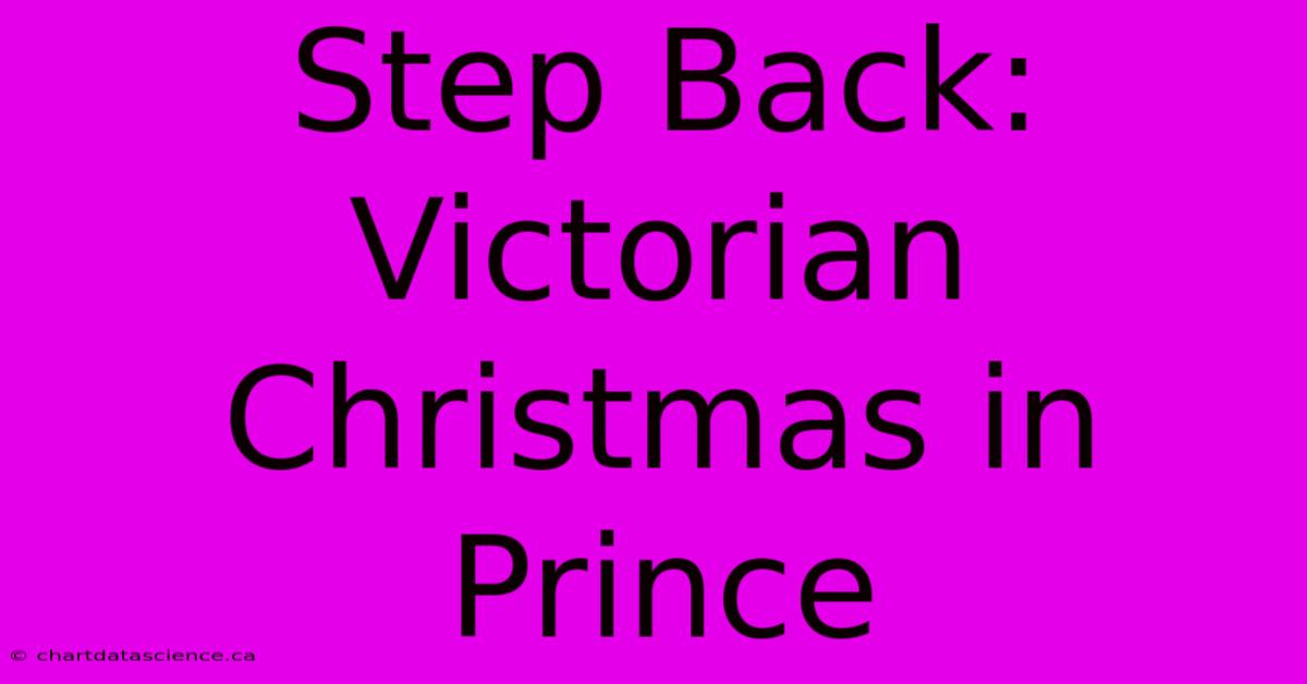 Step Back: Victorian Christmas In Prince