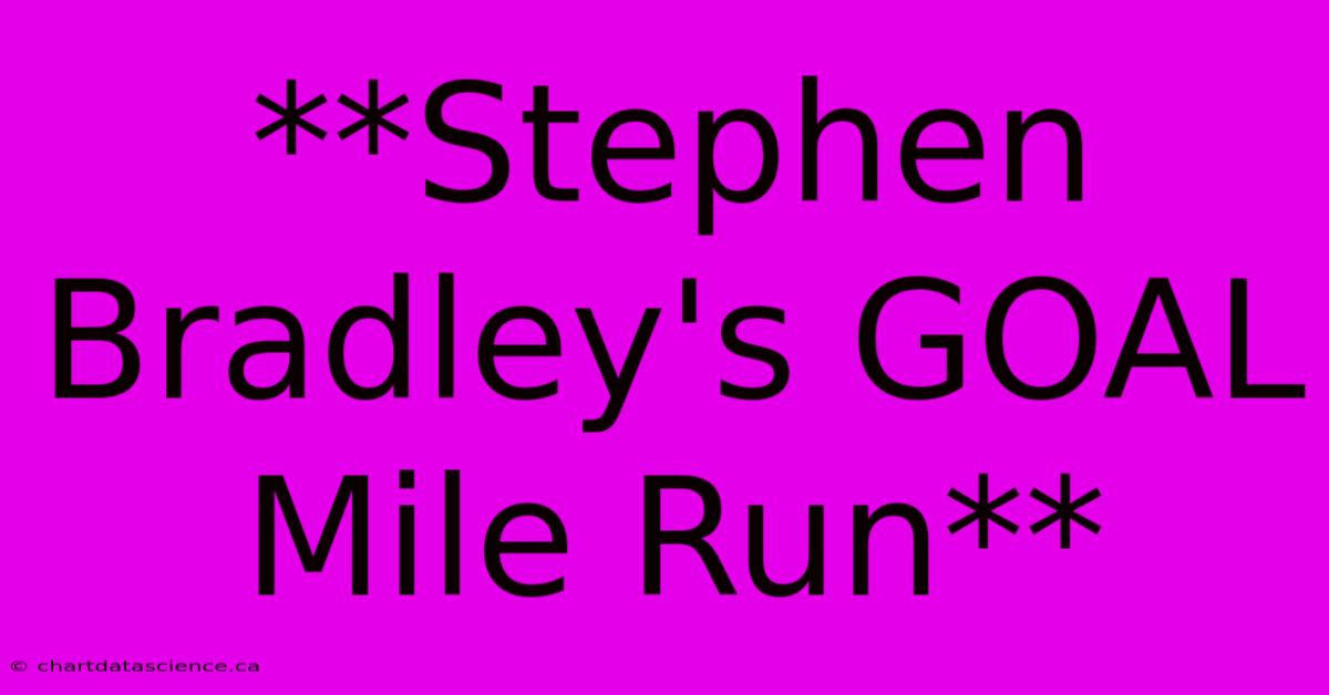 **Stephen Bradley's GOAL Mile Run**