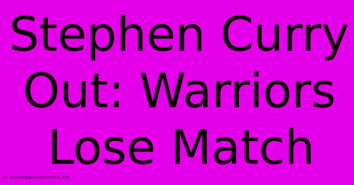 Stephen Curry Out: Warriors Lose Match 