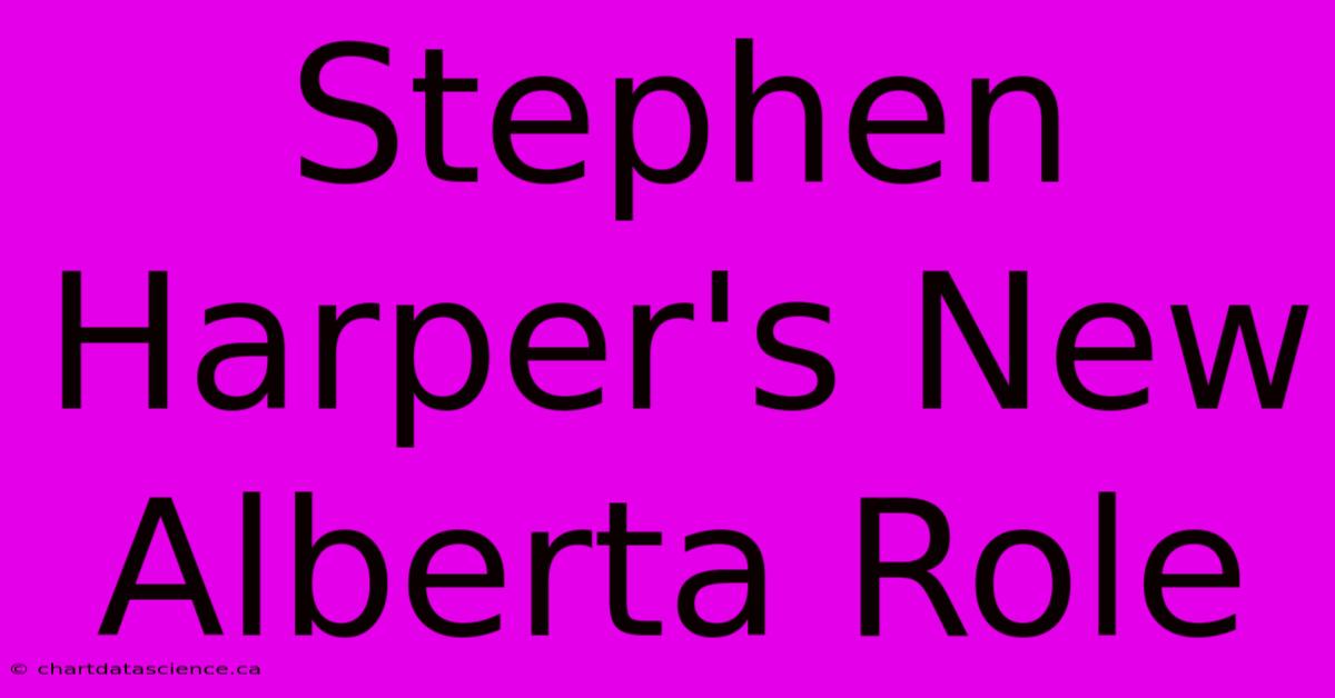 Stephen Harper's New Alberta Role