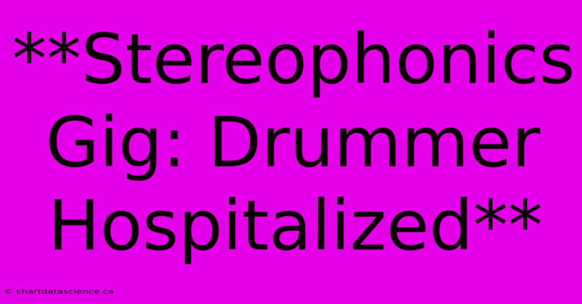 **Stereophonics Gig: Drummer Hospitalized**