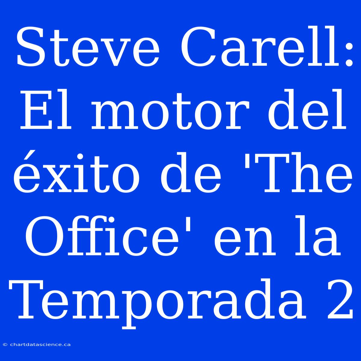 Steve Carell: El Motor Del Éxito De 'The Office' En La Temporada 2