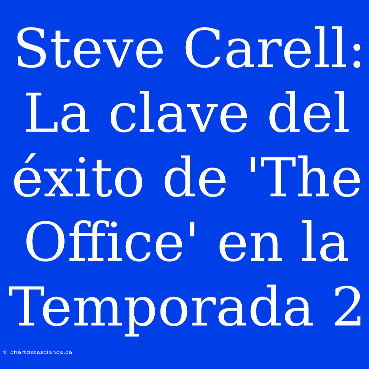 Steve Carell: La Clave Del Éxito De 'The Office' En La Temporada 2