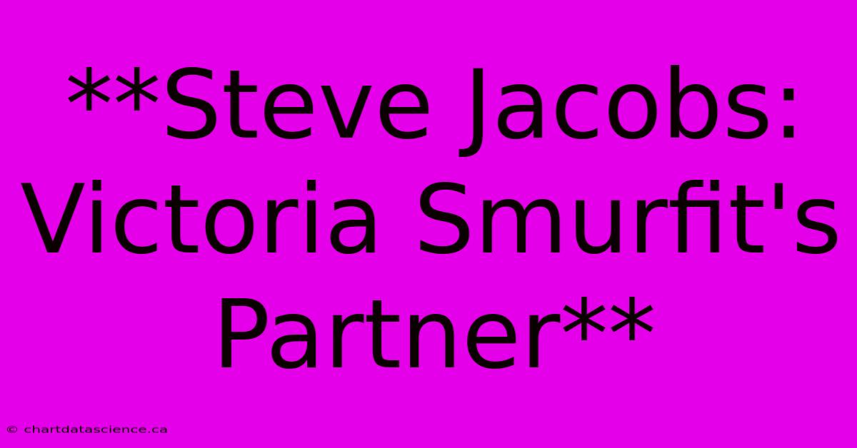 **Steve Jacobs: Victoria Smurfit's Partner** 