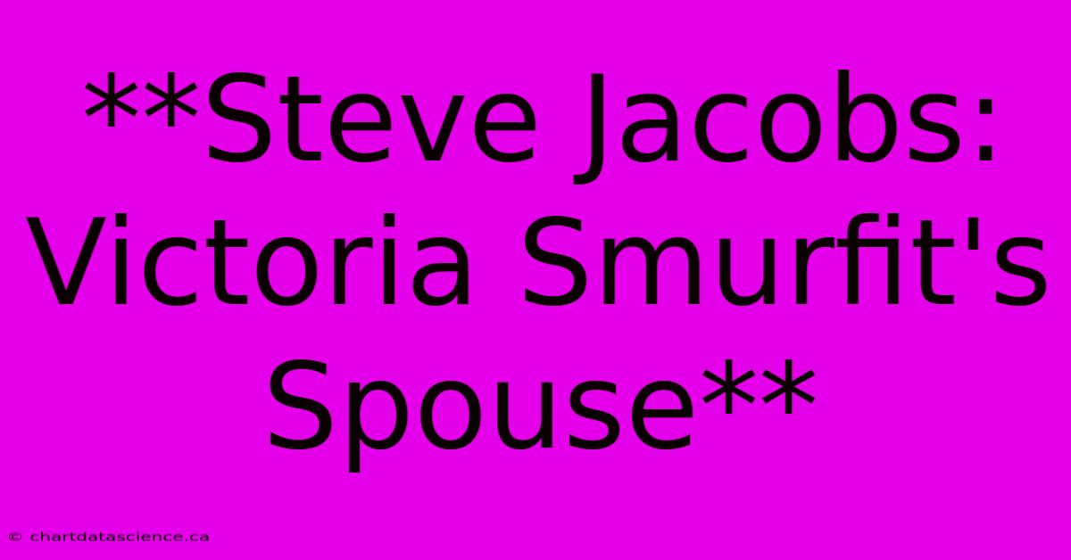 **Steve Jacobs: Victoria Smurfit's Spouse** 