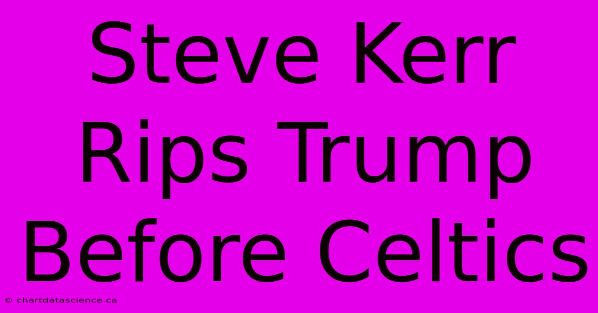 Steve Kerr Rips Trump Before Celtics