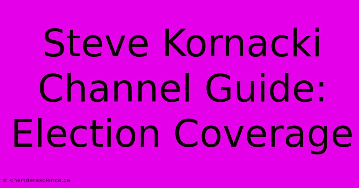 Steve Kornacki Channel Guide: Election Coverage