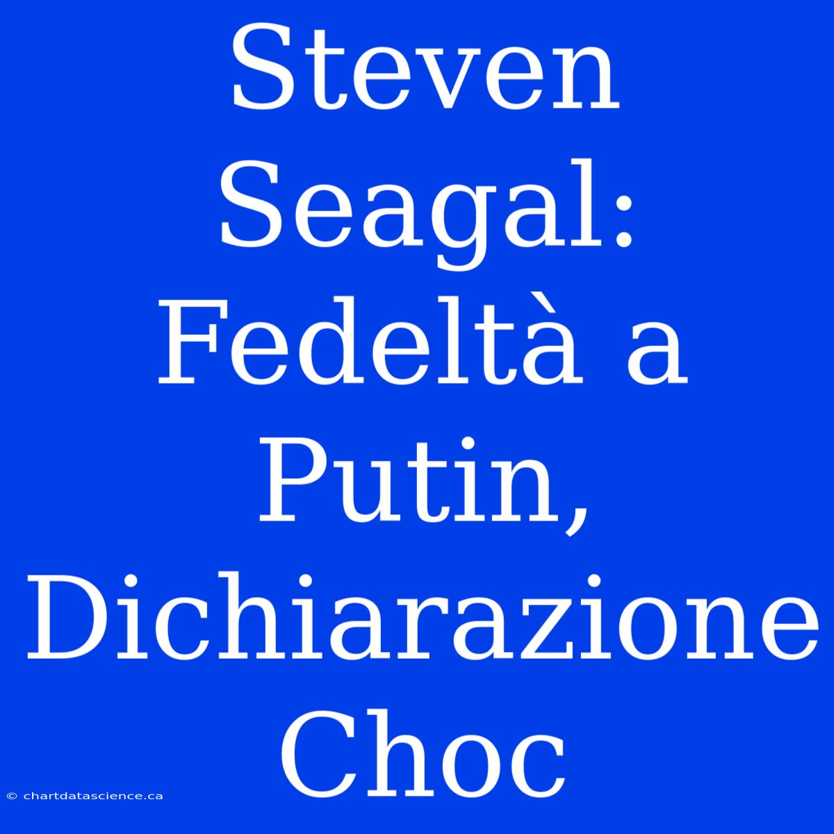 Steven Seagal: Fedeltà A Putin, Dichiarazione Choc