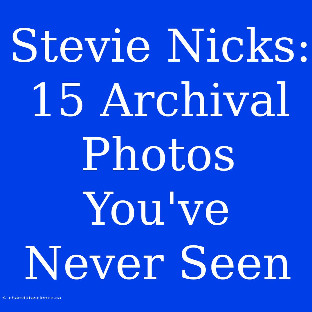 Stevie Nicks: 15 Archival Photos You've Never Seen