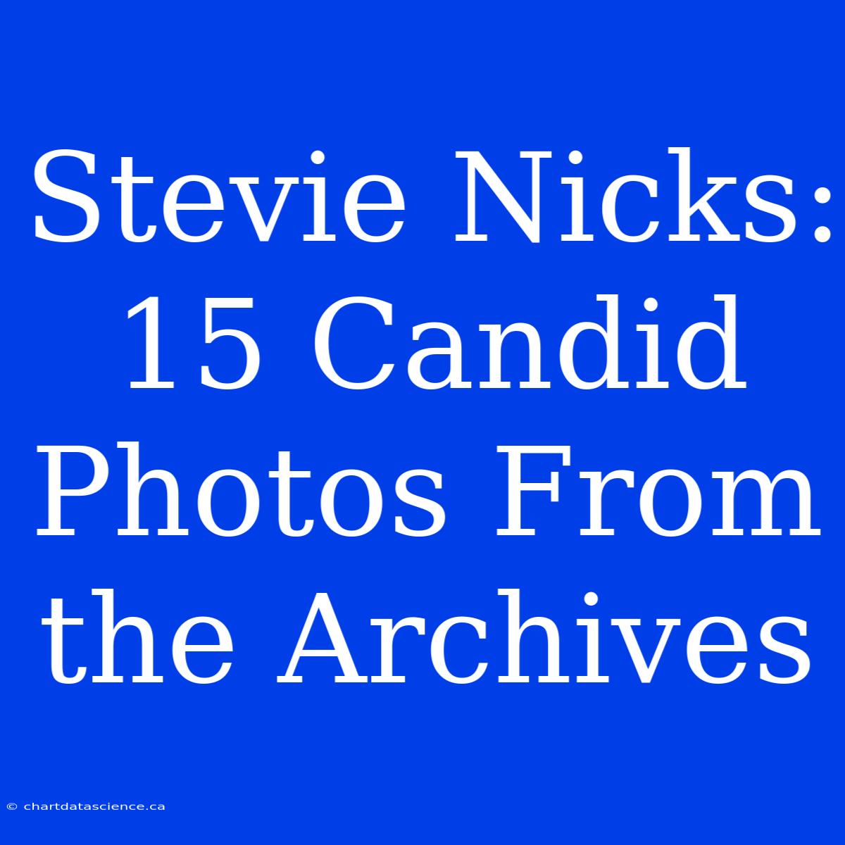 Stevie Nicks: 15 Candid Photos From The Archives