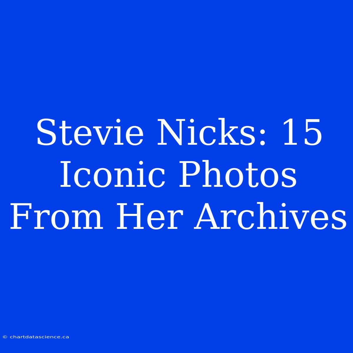 Stevie Nicks: 15 Iconic Photos From Her Archives