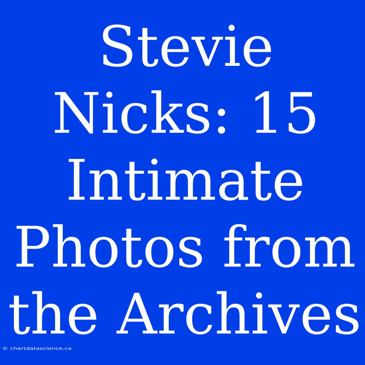 Stevie Nicks: 15 Intimate Photos From The Archives