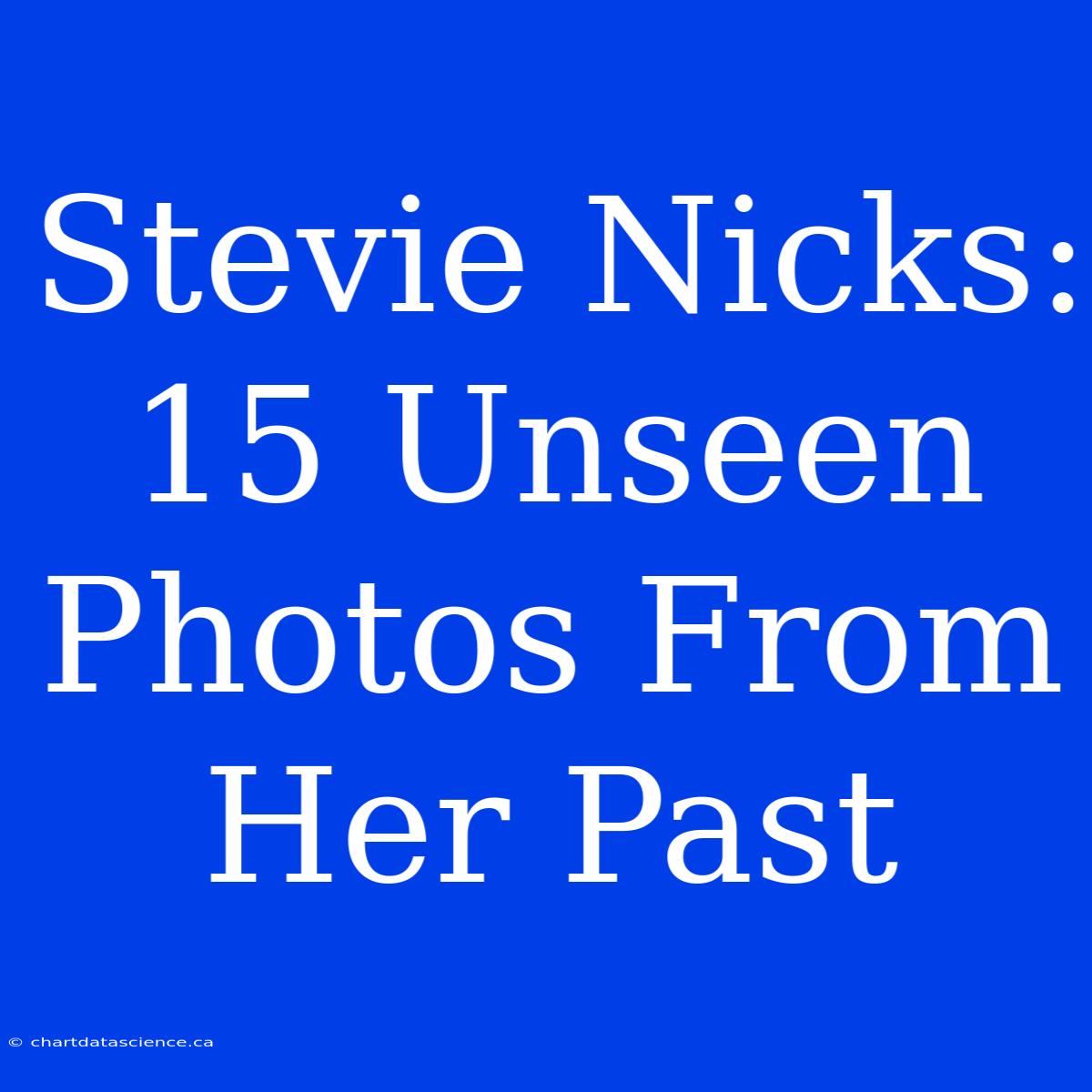 Stevie Nicks: 15 Unseen Photos From Her Past