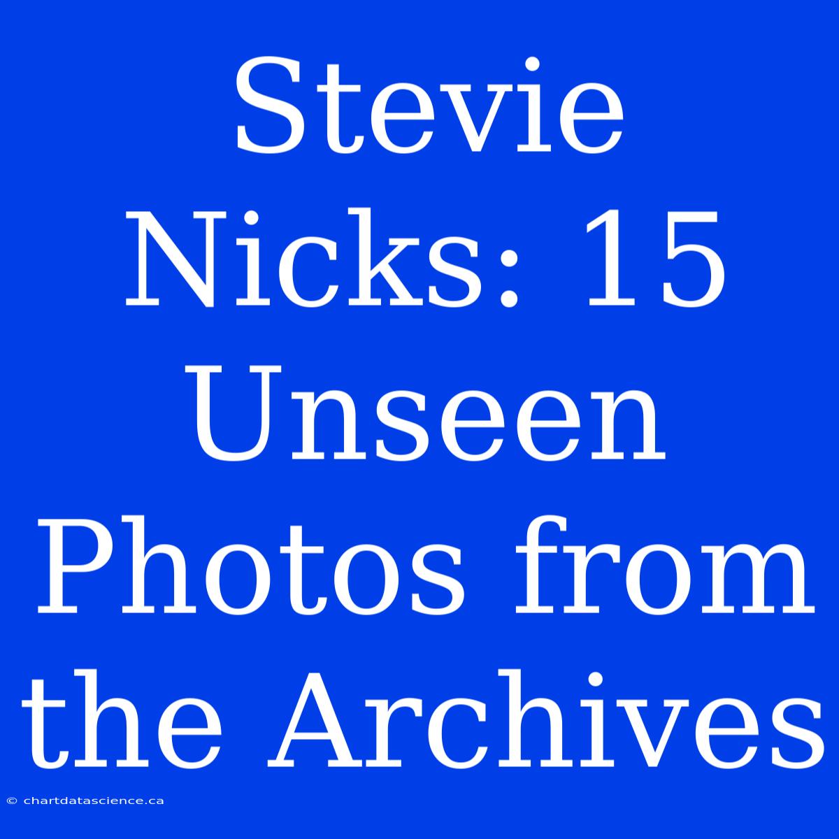 Stevie Nicks: 15 Unseen Photos From The Archives