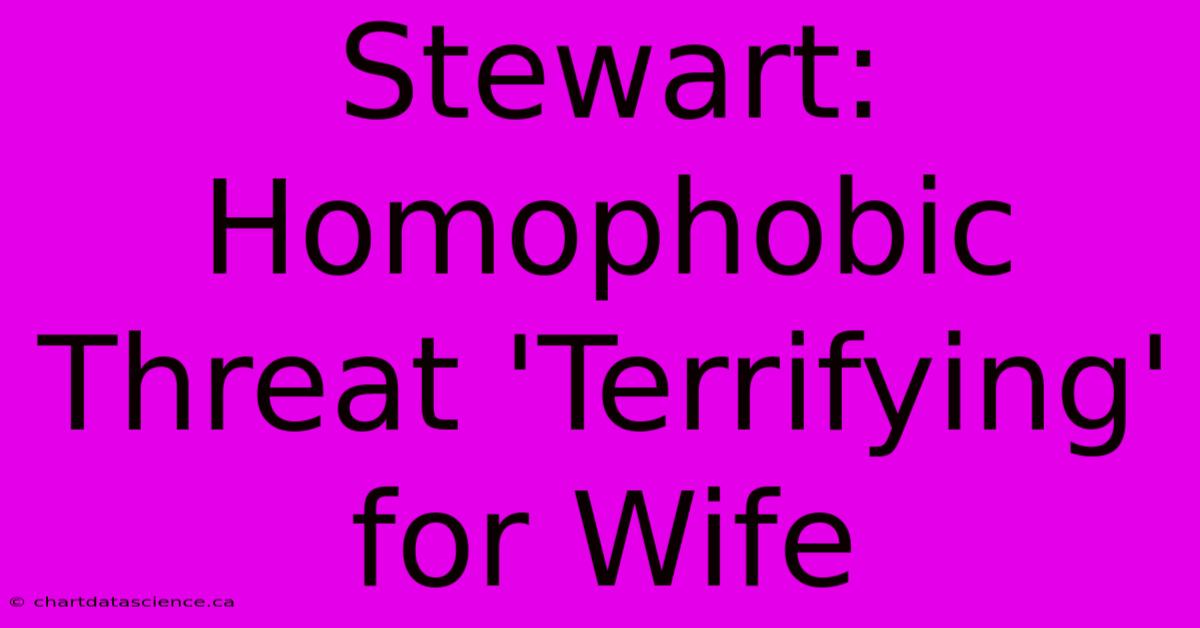 Stewart: Homophobic Threat 'Terrifying' For Wife 