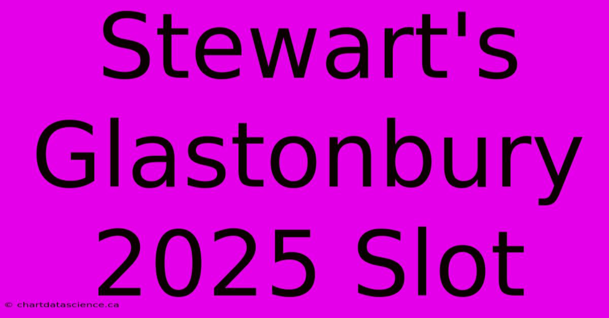 Stewart's Glastonbury 2025 Slot