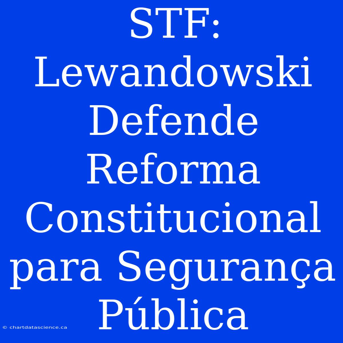 STF: Lewandowski Defende Reforma Constitucional Para Segurança Pública