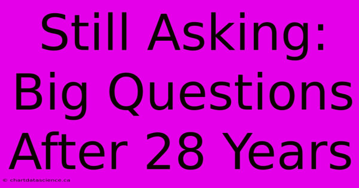 Still Asking:  Big Questions After 28 Years