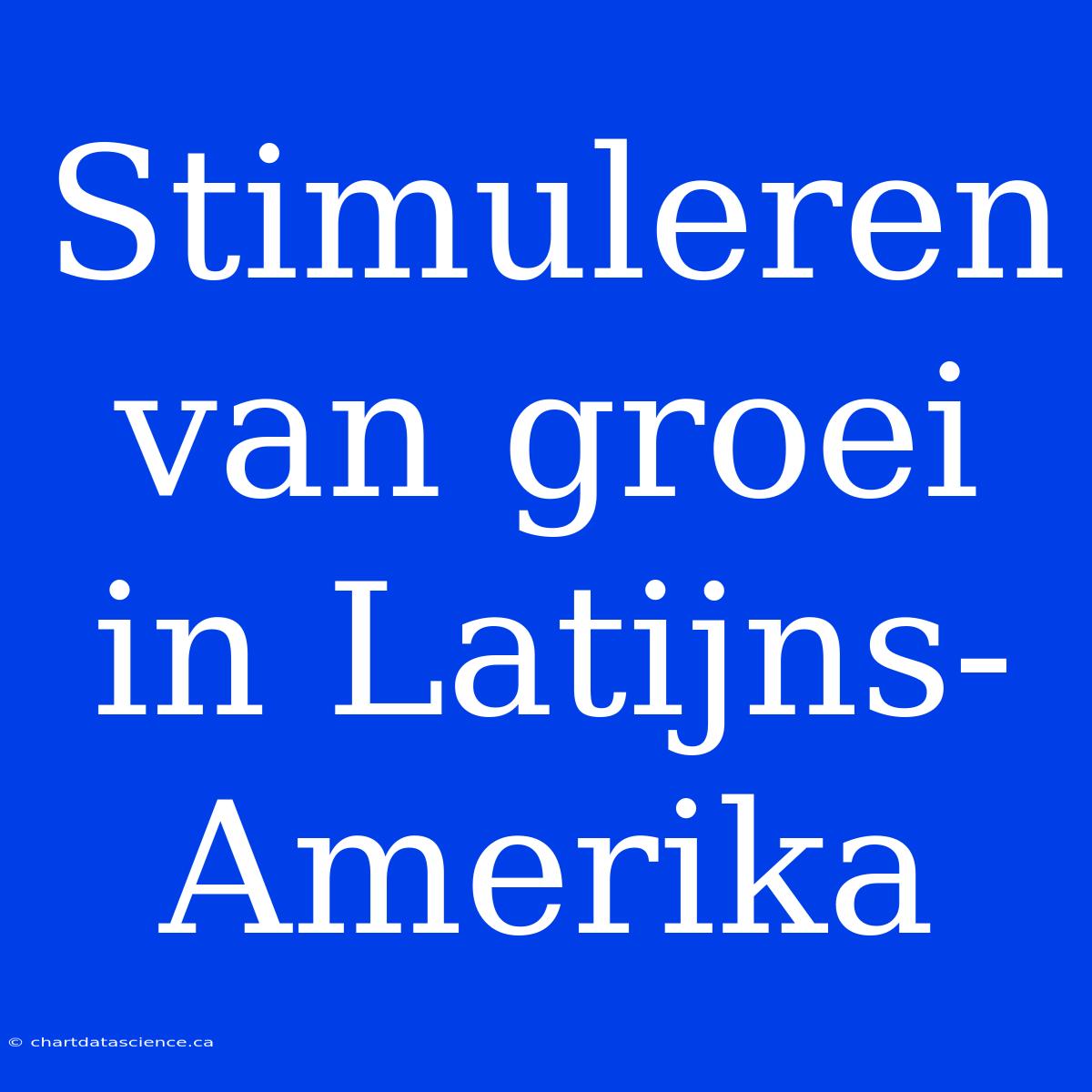 Stimuleren Van Groei In Latijns-Amerika