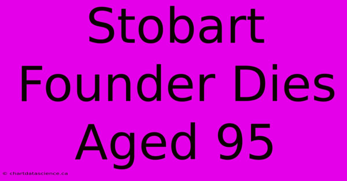 Stobart Founder Dies Aged 95