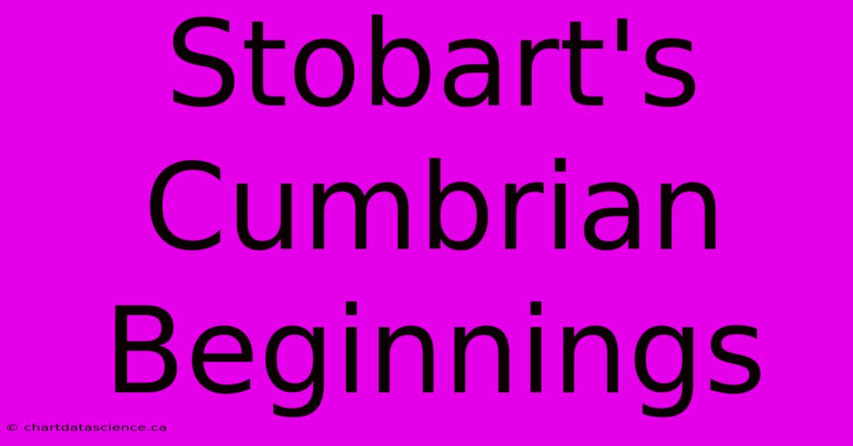 Stobart's Cumbrian Beginnings