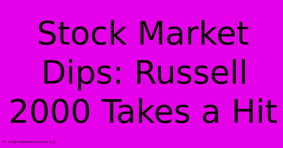 Stock Market Dips: Russell 2000 Takes A Hit