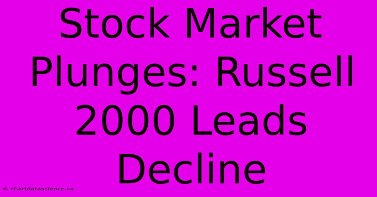 Stock Market Plunges: Russell 2000 Leads Decline