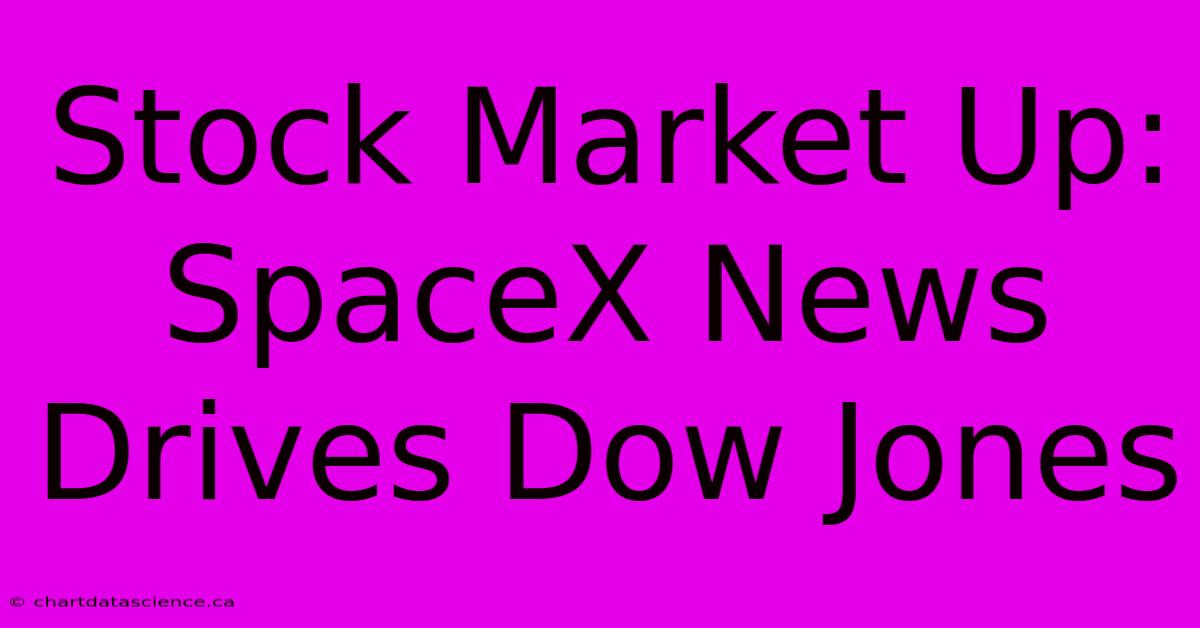 Stock Market Up: SpaceX News Drives Dow Jones