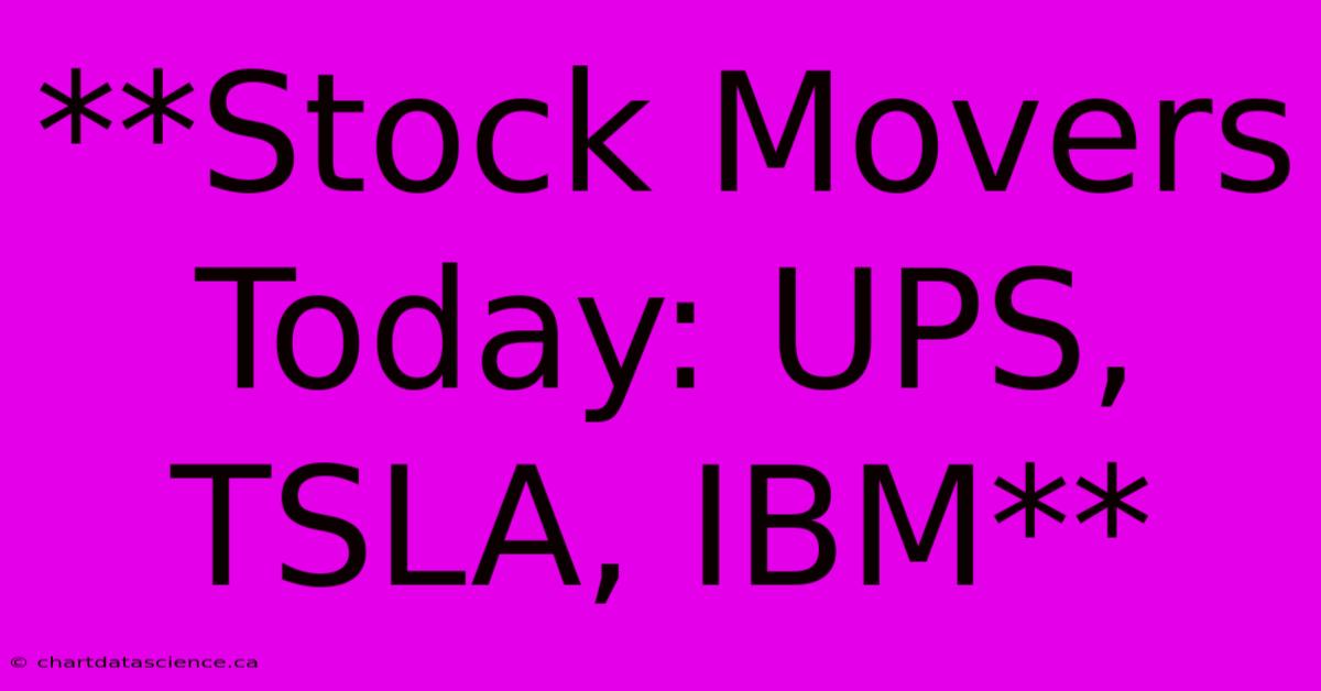 **Stock Movers Today: UPS, TSLA, IBM**