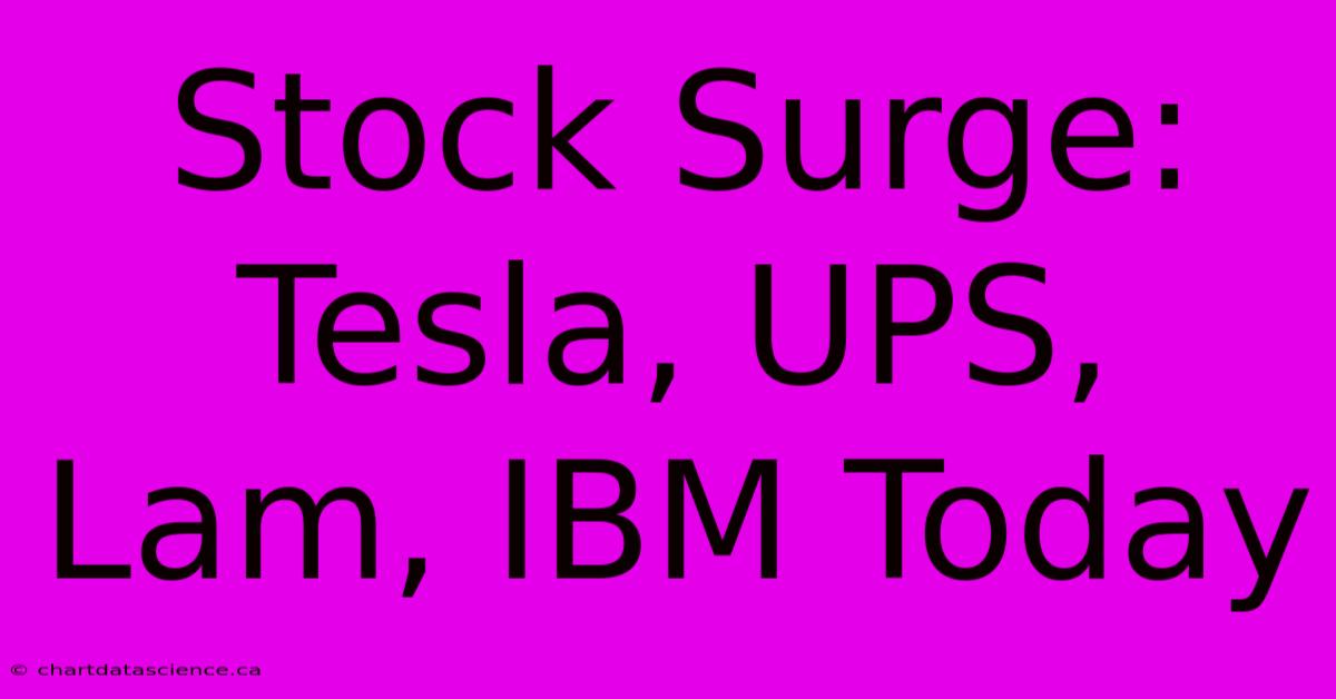 Stock Surge: Tesla, UPS, Lam, IBM Today