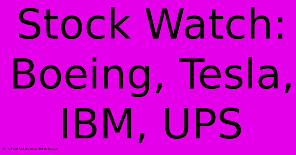 Stock Watch: Boeing, Tesla, IBM, UPS