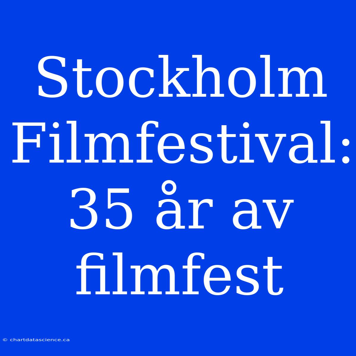 Stockholm Filmfestival: 35 År Av Filmfest