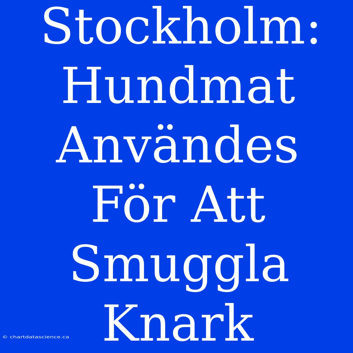 Stockholm: Hundmat Användes För Att Smuggla Knark