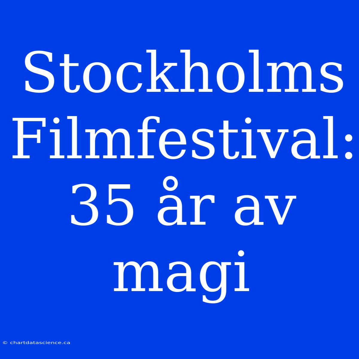 Stockholms Filmfestival: 35 År Av Magi