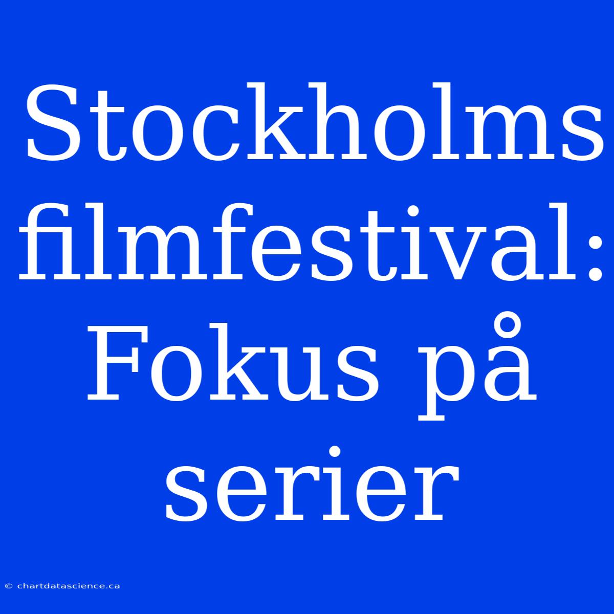 Stockholms Filmfestival: Fokus På Serier