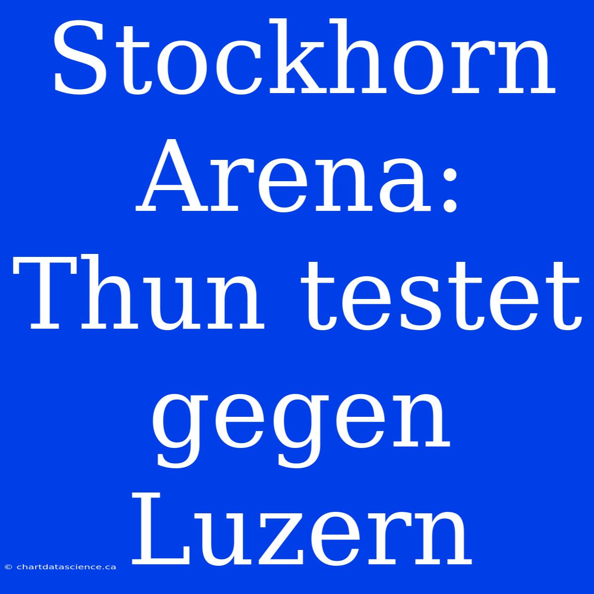 Stockhorn Arena: Thun Testet Gegen Luzern